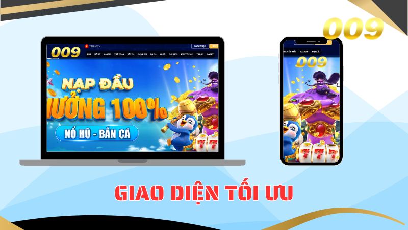 Giao diện của 009 được tối ưu trên mọi thiết bị